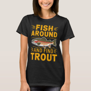 Fish Around And Find Trout Funny Fishing Fishermen T-Shirt