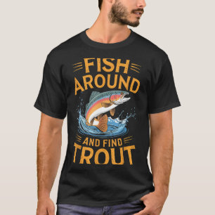 Fish Around And Find Trout Funny Fishing Fishermen T-Shirt