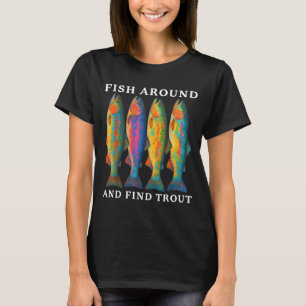 Fish Around And Find Trout Funny Fishing Fishermen T-Shirt
