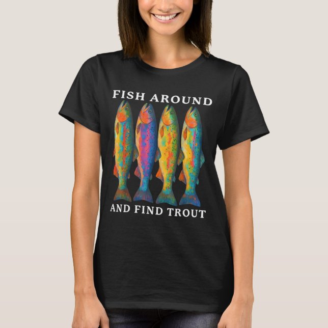 Fish Around And Find Trout Funny Fishing Fishermen T-Shirt (Front)