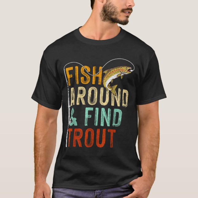 Fish Around And Find Trout Funny Fishing Fishermen T-Shirt (Front)