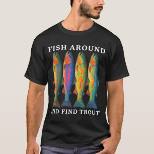 Fish Around And Find Trout Funny Fishing Fishermen T-Shirt