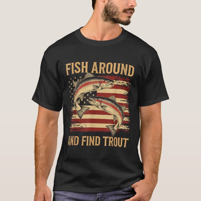Fish Around And Find Trout Funny Fishing Fishermen T-Shirt (Front)