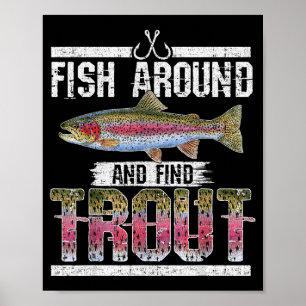 Fish Around And Find Trout Funny Quote For Fisherm Poster