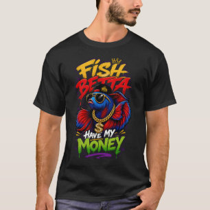 Fish Betta Have My Money Betta Fish Humour T-Shirt