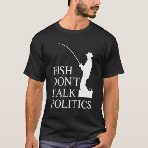 Fish Don't Talk Politics Father's Day Dad's Brithd T-Shirt