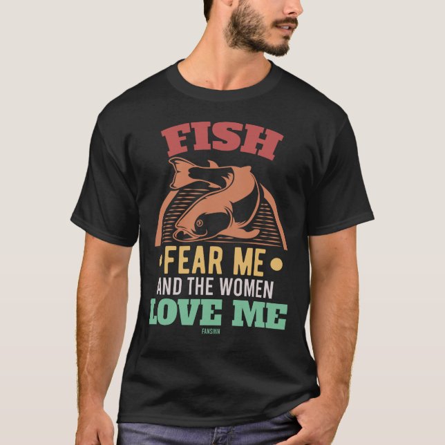 Fish Fear Me And The Women Love Me T-Shirt (Front)