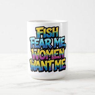 Fish Fear Me Women Want Me Funny Fishing Gift Coffee Mug