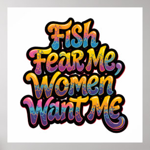 Fish Fear Me Women Want Me Funny Fishing Gift Poster