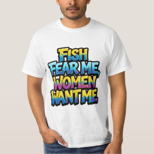 Fish Fear Me Women Want Me Funny Fishing Gift T-Shirt