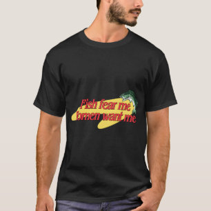 Fish Fear Me Women Want Me T-Shirt