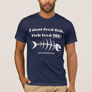 Fish feed ME! - save bristol bay T-Shirt