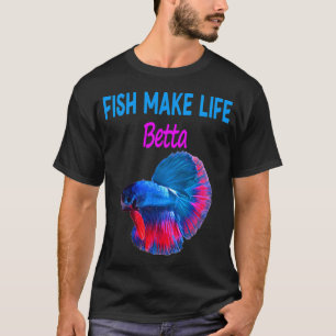 Fish Make Life Betta (11) T-Shirt