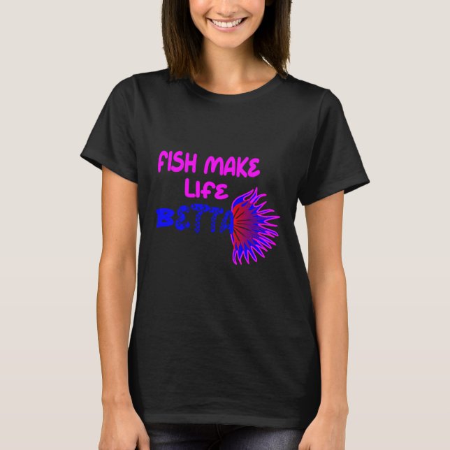 Fish Make Life Betta 692 T-Shirt (Front)