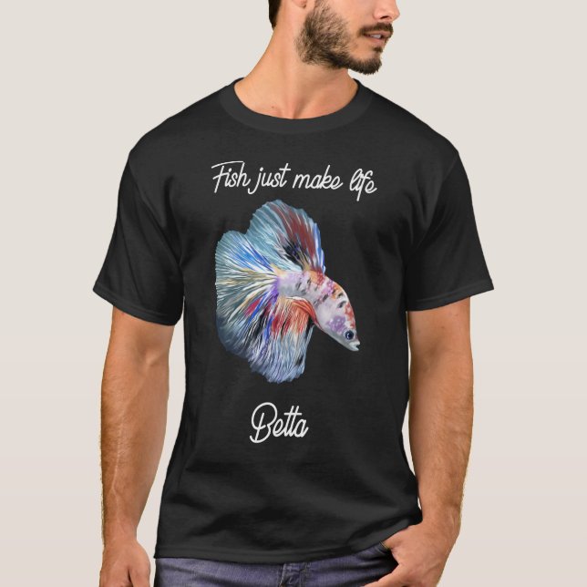 FISH MAKE LIFE BETTA - BETTA FISH AQUARIST T-Shirt (Front)