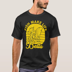 Fish Make Life Betta Betta Fish Fishkeeping Fun T-Shirt