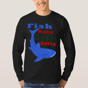 Fish Make Life Betta For Mum And Dad And Fish T-Shirt