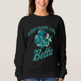 Fish Make Life Betta Gift Sweatshirt