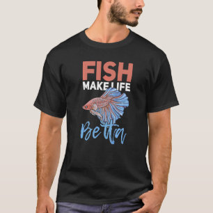 Fish Make Life Betta Quote For A Betta Fish Owner T-Shirt