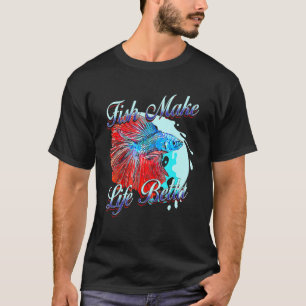 Fish Make Life Betta Splendens Aquarium Fish T-Shirt