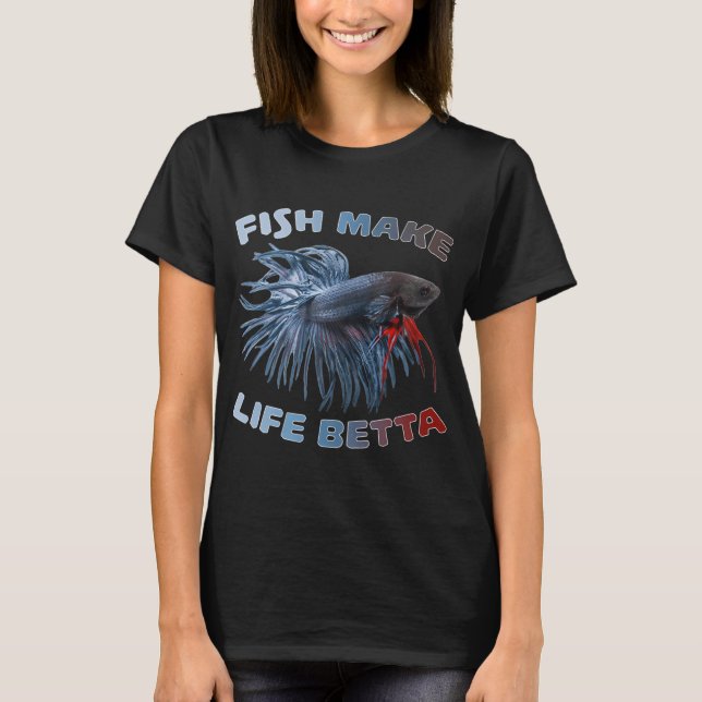 Fish Make Life Betta T-Shirt (Front)