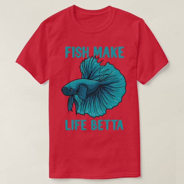 Fish make life better Betta T-Shirt (Design Front)