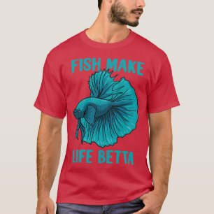 Fish make life better Betta T-Shirt