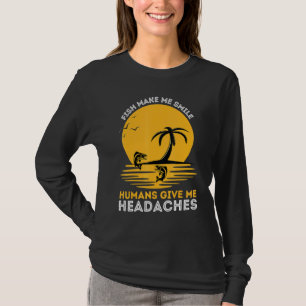 Fish Make Me Smile Humans Give Me Headaches Pet Fi T-Shirt