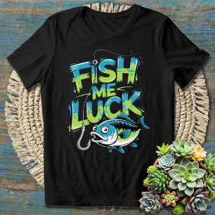 Fish Me Luck - Funny Fishing Saying for Fishermen T-Shirt