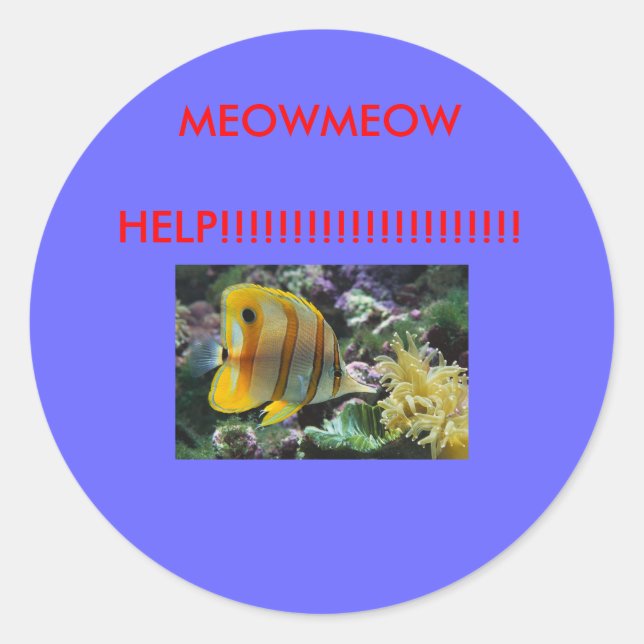 Fish, MEOWMEOW     HELP!!!!!!!!!!!!!!!!!!!!! Classic Round Sticker (Front)