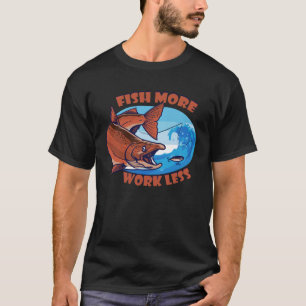 Fish More Work Less aquatic Bait Pond saltwater fr T-Shirt