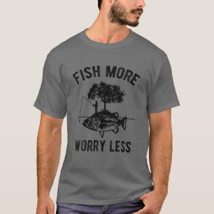 Fish More Worry Less Funny Fisherman Gift T-Shirt