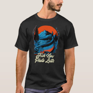 Fish Now Photo Later Hobby Fishing Pastime Fisherm T-Shirt