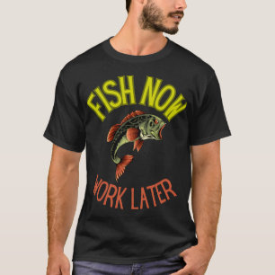FISH NOW WORK LATER FUNNY GIFTS FOR ANGLERS T-Shirt