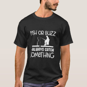 Fish Or Buzz I Always Catch Something Ice Fishing T-Shirt