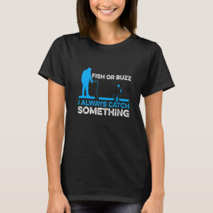 Fish Or Buzz I Always Catch Something Ice Fishing T-Shirt