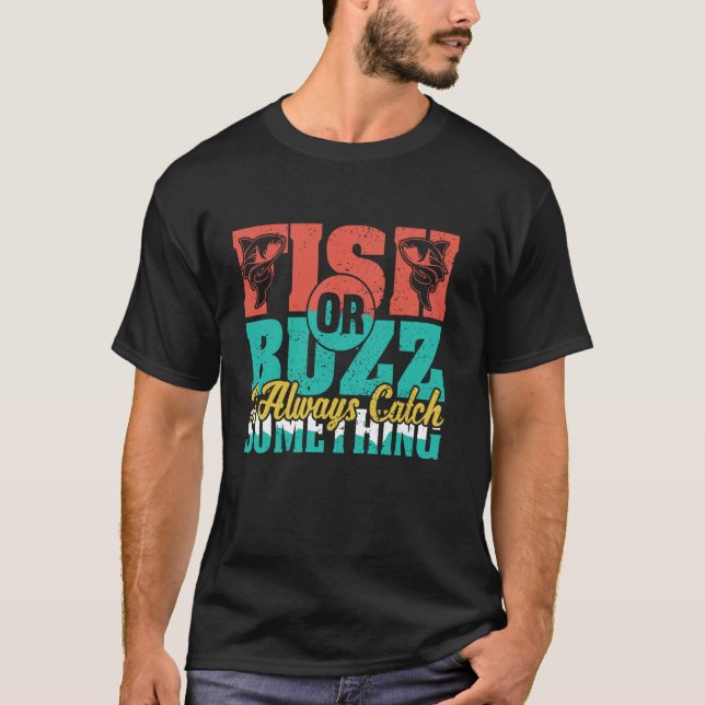 Fish Or Buzz I Always Catch Something Reel Dad Fun T-Shirt (Front)