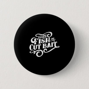 Fish Or Cut Bait, Funny Fishing Saying 6 Cm Round Badge