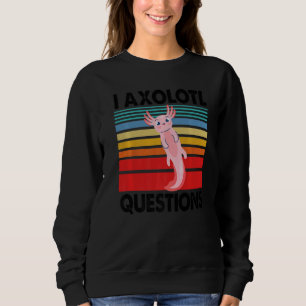Fish Salamander Aquatic Pet I Axolotl Questions Sweatshirt