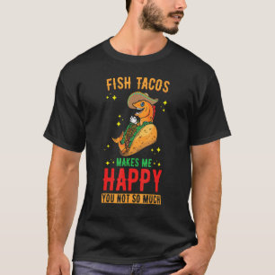Fish Tacos Design Fish Tacos makes me Happy T-Shirt