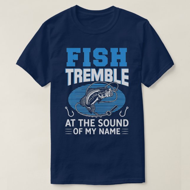Fish Tremble At The Sound Of My Name Fishing  T-Shirt (Design Front)