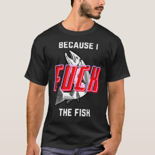 Fish Want Me Women Fear Me Because I The Fish T-Shirt
