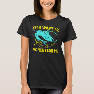 Fish Want Me Women Fear Me Fisherman Fish Catcher T-Shirt