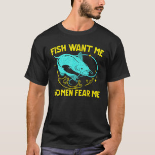 Fish Want Me Women Fear Me Fisherman Fish Catcher T-Shirt