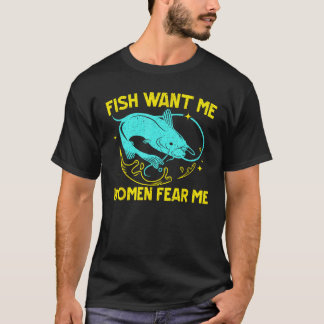 Fish Want Me Women Fear Me Fisherman Fish Catcher  T-Shirt