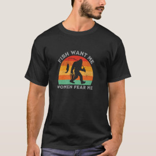 Fish Want Me Women Fear Me Fishing for Men Dad T-Shirt