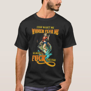 Fish Want Me Women Fear Me Fishing Men Women T-Shirt