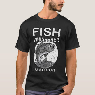 FISH WHISPERER IN ACTION fishing lover fish keeper T-Shirt
