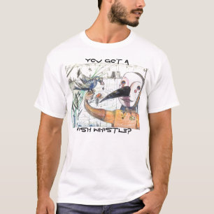 Fish Whistle? T-Shirt