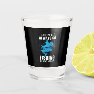 Fisher Do Not Always Go Fishing Shot Glass